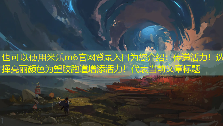 传递活力！选择亮丽颜色为塑胶跑道增添活力！